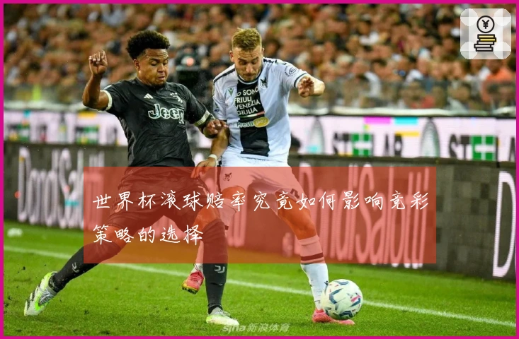 世界杯滚球赔率究竟如何影响竞彩策略的选择