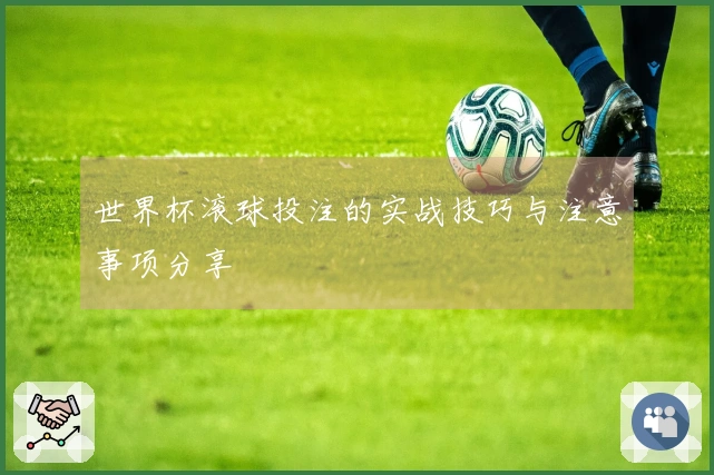世界杯滚球投注的实战技巧与注意事项分享
